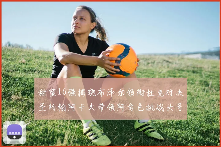 甜蜜16强揭晓布泽尔领衔杜克对决圣约翰阿卡夫带领阿肯色挑战头号种子
