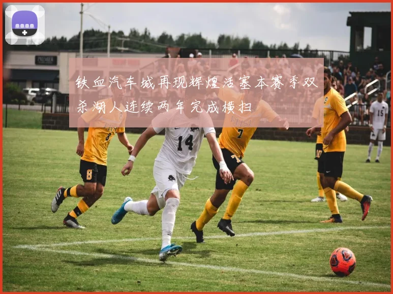铁血汽车城再现辉煌活塞本赛季双杀湖人连续两年完成横扫